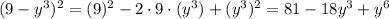 (9-y^3)^2=(9)^2-2\cdot 9\cdot (y^3)+(y^3)^2=81-18y^3+y^6