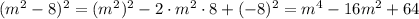 (m^2-8)^2=(m^2)^2-2\cdot m^2\cdot 8+(-8)^2=m^4-16m^2+64