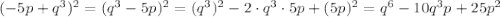 (-5p+q^3)^2=(q^3-5p)^2=(q^3)^2-2\cdot q^3\cdot 5p+(5p)^2=q^6-10q^3p+25p^2