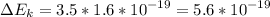 \displaystyle \Delta E_k=3.5*1.6*10^{-19}=5.6*10^{-19}