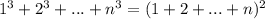 1^{3} + 2^{3} + ... + n^{3} = (1 + 2 + ... + n)^{2}