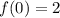 f(0)=2