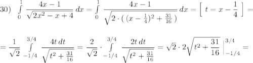 30)\ \ \int\limits^1_0\, \dfrac{4x-1}{\sqrt{2x^2-x+4}}\, dx=\int\limits^1_0\, \dfrac{4x-1}{\sqrt{2\cdot (\, (x-\frac{1}{4})^2+\frac{31}{16}\, )}}\, dx=\Big[\ t=x-\dfrac{1}{4}\ \Big]=\\\\\\=\dfrac{1}{\sqrt2}\, \int\limits^{3/4}_{-1/4}\, \dfrac{4t\, dt}{\sqrt{t^2+\frac{31}{16}}}=\dfrac{2}{\sqrt2}\cdot \int\limits^{3/4}_{-1/4}\, \dfrac{2t\, dt}{\sqrt{t^2+\frac{31}{16}}}=\sqrt2\cdot 2\sqrt{t^2+\dfrac{31}{16}}\ \Big|_{-1/4}^{3/4}=