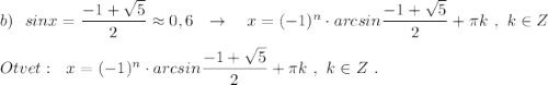 b)\ \ sinx=\dfrac{-1+\sqrt5}{2}\approx 0,6\ \ \to \ \ \ x=(-1)^{n}\cdot arcsin\dfrac{-1+\sqrt5}{2}+\pi k\ ,\ k\in Z\\\\Otvet:\ \ x=(-1)^{n}\cdot arcsin\dfrac{-1+\sqrt5}{2}+\pi k\ ,\ k\in Z\ .