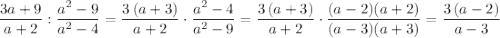 \dfrac{3a+9}{a+2}:\dfrac{a^2-9}{a^2-4}=\dfrac{3\, (a+3)}{a+2}\cdot \dfrac{a^2-4}{a^2-9}=\dfrac{3\, (a+3)}{a+2}\cdot \dfrac{(a-2)(a+2)}{(a-3)(a+3)}=\dfrac{3\, (a-2)}{a-3}