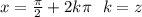 x = \frac{\pi}{2} + 2k\pi \: \: \: k = z