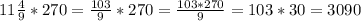 11\frac{4}{9} *270=\frac{103}{9}*270=\frac{103*270}{9}=103*30=3090