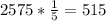 2575*\frac{1}{5}=515