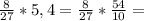 \frac{8}{27}*5,4=\frac{8}{27}*\frac{54}{10}=