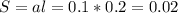 \displaystyle S=al=0.1*0.2=0.02