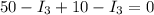 \displaystyle 50-I_3+10-I_3=0