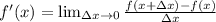 f'(x) = \lim_{\Delta x\to0} \frac{f(x+\Delta x) - f(x)}{\Delta x}