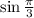 \sin \frac{\pi}{3}