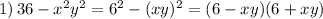 \[1)\,36 - {x^2}{y^2} = {6^2} - {(xy)^2} = (6 - xy)(6 + xy)\]