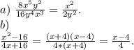 a)\ \frac{8x^5y^2}{16y^4x^3}= \frac{x^2}{2y^2} .\\b)\\ \frac{x^2-16}{4x+16} =\frac{(x+4)(x-4)}{4*(x+4)}=\frac{x-4}{4} .