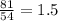 \frac{81}{54} = 1.5