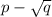 p-\sqrt{q}