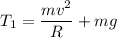 \displaystyle T_1=\frac{mv^2}{R} +mg