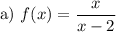 \text{a}) \ f(x)=\dfrac{x}{x-2}