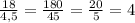 \frac{18}{4,5} =\frac{180}{45}=\frac{20}{5}=4