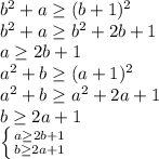 b^2+a\geq (b+1)^2\\b^2+a\geq b^2+2b+1\\a\geq2b+1 \\a^2+b\geq(a+1)^2\\a^2+b\geq a^2+2a+1\\b\geq2a+1\\\left \{ {{a\geq 2b+1} \atop {b\geq 2a+1}} \right.