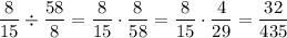 \dfrac{8}{15}\div\dfrac{58}{8}=\dfrac{8}{15}\cdot\dfrac{8}{58}=\dfrac{8}{15}\cdot\dfrac{4}{29}=\dfrac{32}{435}