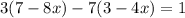 3(7 - 8x) - 7(3 - 4x) = 1