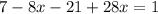 7 - 8x - 21 + 28x = 1