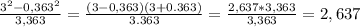 \frac{3^{2} -0,363^{2}}{3,363}=\frac{(3-0,363)(3+0.363)}{3.363}=\frac{2,637*3,363}{3,363}=2,637