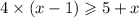 4 \times (x - 1) \geqslant 5 + x