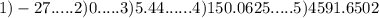 1) - 27.....2)0.....3)5.44......4)150.0625.....5)4591.6502