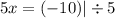 5x = ( - 10) | \div 5