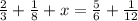 \frac{2}{3} + \frac{1}{8} + x = \frac{5}{6} + \frac{1}{12}