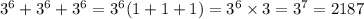 {3}^{6} + {3}^{6} + {3}^{6} = {3}^{6} (1 + 1 + 1) = {3}^{6} \times 3 = {3}^{7} = 2187