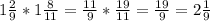 1 \frac{2}{9} *1 \frac{8}{11} =\frac{11}{9 } *\frac{19}{11} =\frac{19}{9} =2\frac{1}{9}