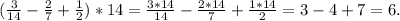 (\frac{3}{14}-\frac{2}{7}+\frac{1}{2} ) *14=\frac{3*14}{14} -\frac{2*14}{7}+\frac{1*14}{2} =3-4+7=6.