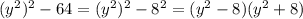 (y^2)^2-64=(y^2)^2-8^2=(y^2-8)(y^2+8)