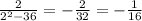 \frac{2}{2^{2}-36 } =-\frac{2}{32} =-\frac{1}{16}