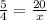 \frac{5}{4 } = \frac{20}{x}