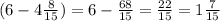 (6 - 4 \frac{8}{15} ) = 6 - \frac{68}{15} = \frac{22}{15 } = 1 \frac{7}{15}