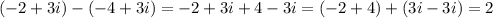 (-2+3i)-(-4+3i)=-2+3i+4-3i=(-2+4)+(3i-3i)=2