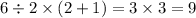 6 \div 2 \times (2 + 1) = 3 \times 3 = 9