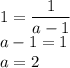 \displaystyle 1=\frac{1}{a-1}\\a-1=1\\a=2