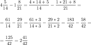 \displaystyle 4\frac{5}{14}-1\frac{8}{21}=\frac{4*14+5}{14}-\frac{1*21+8}{21}=\\\\\\= \frac{61}{14}-\frac{29}{21}=\frac{61*3}{14*3}-\frac{29*2}{21*2}=\frac{183}{42}-\frac{58}{42}=\\\\\\=\frac{125}{42}=2\frac{41}{42}