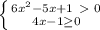 \left \{ {{6x^{2} - 5x+1\ \textgreater \ 0} \atop {4x - 1\geq 0 }} \right.