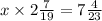 x \times 2 \frac{7}{19} = 7 \frac{4}{23}