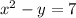 {x}^{2} - y = 7