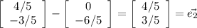 \displaystyle \left[\begin{array}{c}4/5&-3/5\end{array}\right] -\left[\begin{array}{c}0&-6/5\end{array}\right] =\left[\begin{array}{c}4/5&3/5\end{array}\right]=\vec{e_2}