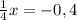 \frac{1}{4}x=-0,4