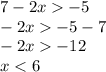 7 - 2x - 5 \\ - 2x - 5 - 7 \\ - 2x - 12 \\ x < 6